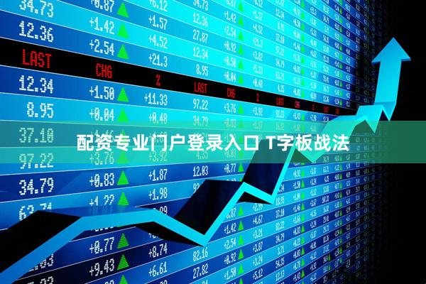 配资专业门户登录入口 T字板战法